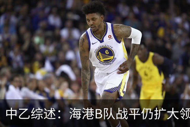 中乙综述：海港B队战平仍扩大领跑优势到4分，湖北青年星登顶南区